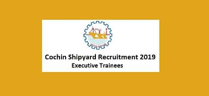 Cochin Shipyard Recruitment Notification for Executive Trainees, Application Process Explained Here