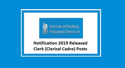 IBPS Recruitment 2019: Vacancy for Clerk (Clerical Cadre), Process to Conclude in 7 Days