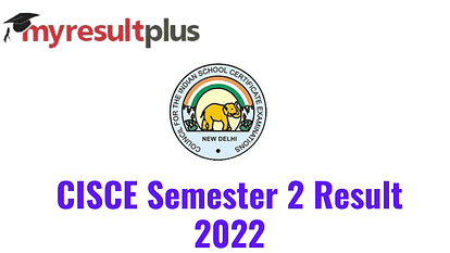 CISCE Semester 2 Result 2022 Expected By This Date, Know How to Check Here