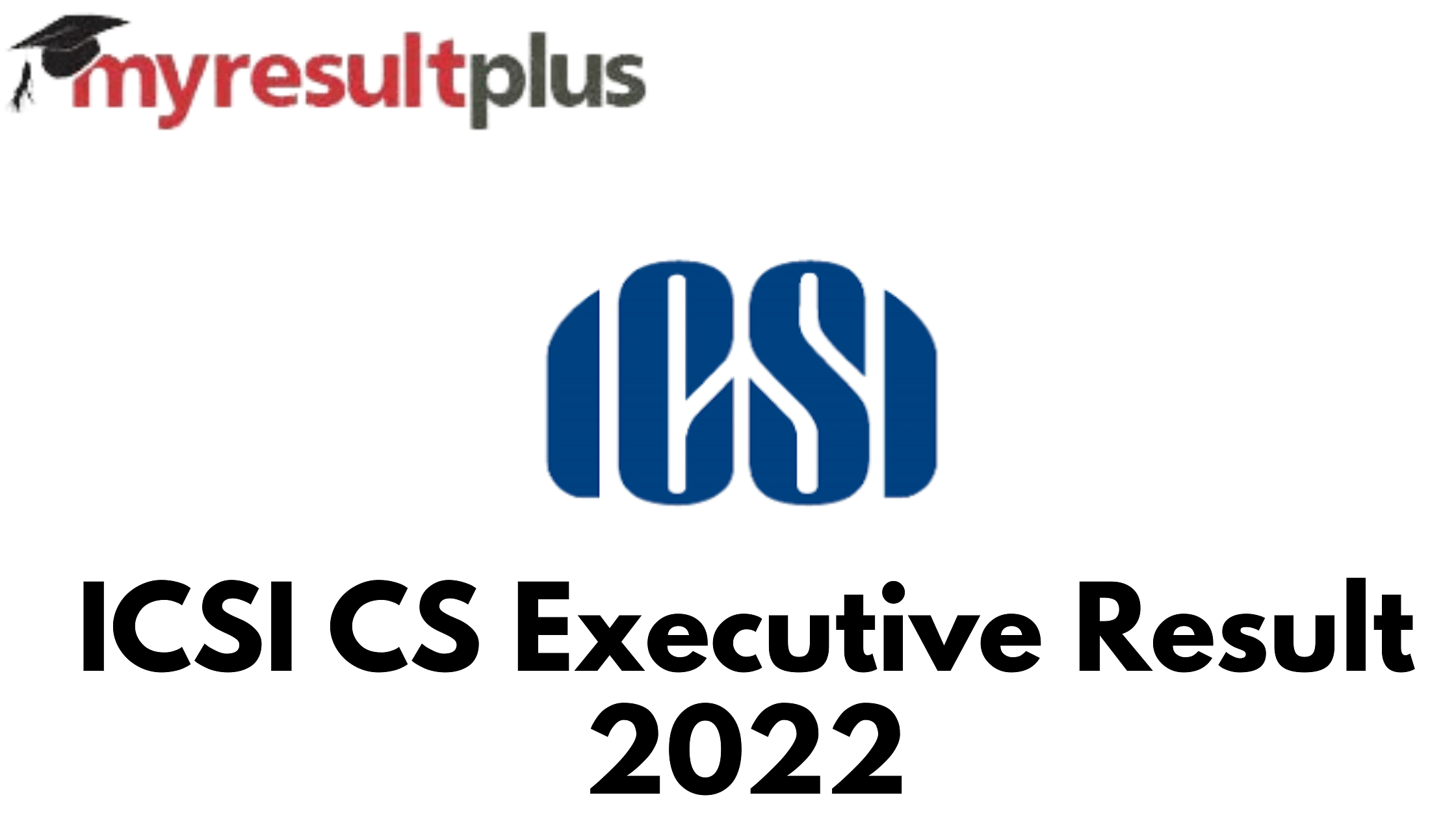 ICSI CS Executive Result 2022 Out, Here's Direct Link to Download Scorecard