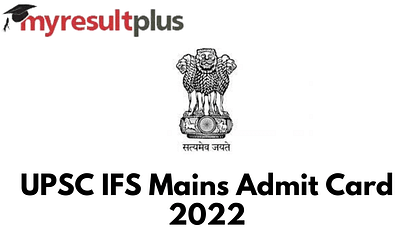 UPSC IFS Mains Admit Card 2022 Available for Download, Direct Link Here