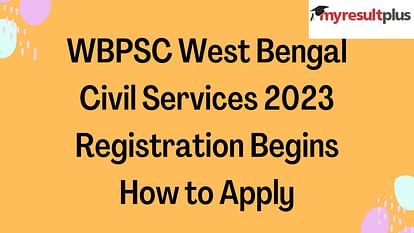 WBPSC West Bengal Civil Services 2023: Registration Begins, How to Apply